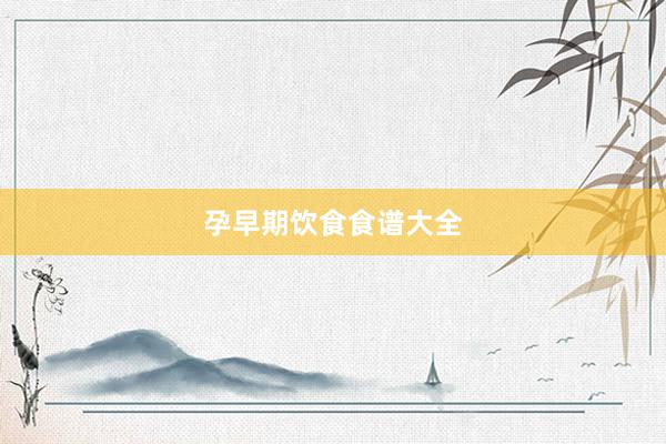 孕早期饮食食谱大全